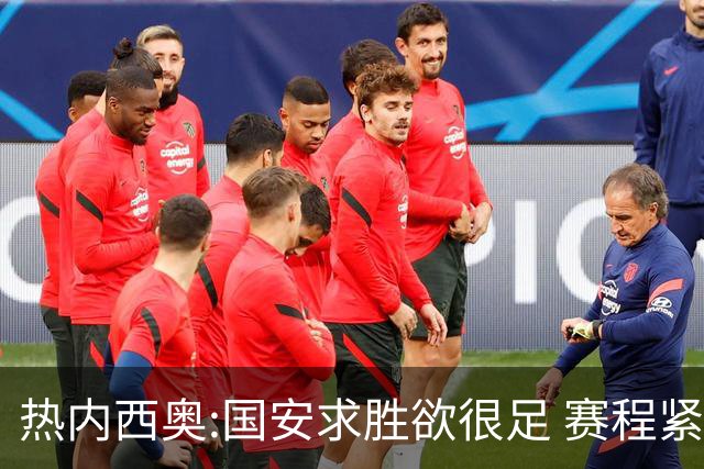 热内西奥:国安求胜欲很足 赛程紧凑是我们的优势